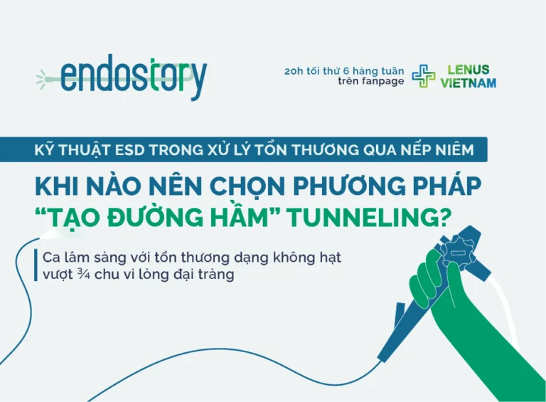 [ENDOSTORY #1] Khi tổn thương lớn vượt nhiều nếp niêm mạc – Giải pháp từ kỹ thuật “tạo hầm” Tunneling trong thực hiện ESD
